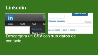 Linkedin
Descargará un CSV con sus datos de
contacto.
 