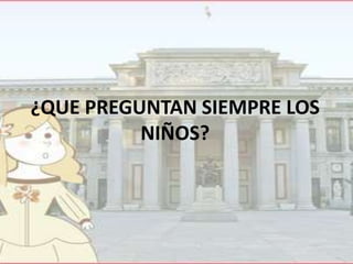 ¿QUE PREGUNTAN SIEMPRE LOS
NIÑOS?

 