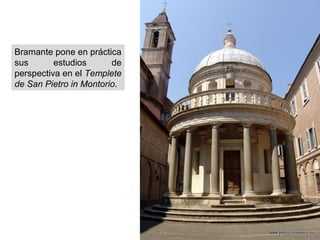 Bramante pone en práctica
sus
estudios
de
perspectiva en el Templete
de San Pietro in Montorio.

 