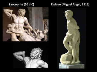 El Laocoonte (50 d.C)

Esclavo (Miguel Ángel, 1513)

 