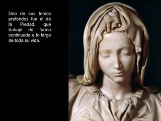 Uno de sus temas
preferidos fue el de
la
Piedad,
que
trabajó de forma
continuada a lo largo
de toda su vida.

 