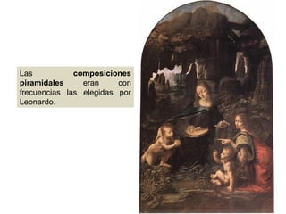 Las
composiciones
piramidales
eran
con
frecuencias las elegidas por
Leonardo.

 