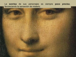 La sonrisa de sus personajes es siempre
favoreciendo la sensación de misterio.

poco precisa,

 