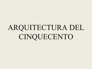ARQUITECTURA DEL
CINQUECENTO
 