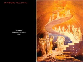 LA PINTURA: PRECURSORES
W. Blake:
La escalera de Jacob
1805
 