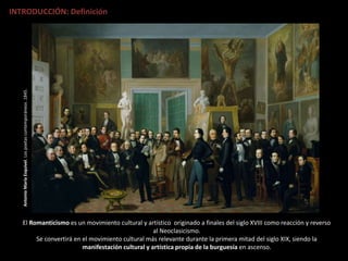 AntonioMaríaEsquivel.Lospoetascontemporáneos.1845.
INTRODUCCIÓN: Definición
El Romanticismo es un movimiento cultural y artístico originado a finales del siglo XVIII como reacción y reverso
al Neoclasicismo.
Se convertirá en el movimiento cultural más relevante durante la primera mitad del siglo XIX, siendo la
manifestación cultural y artística propia de la burguesía en ascenso.
 