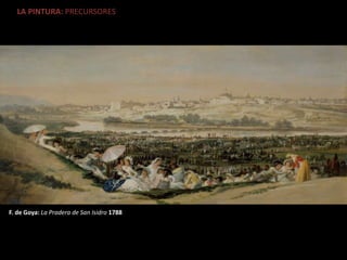 LA PINTURA: PRECURSORES
F. de Goya: La Pradera de San Isidro 1788
 