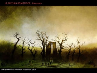 LA PINTURA ROMÁNTICA : Alemania
C.D. Friedrich: La abadía en el robledal. 1809
 