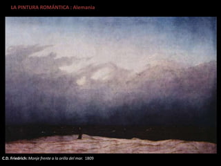 LA PINTURA ROMÁNTICA : Alemania
C.D. Friedrich: Monje frente a la orilla del mar. 1809
 