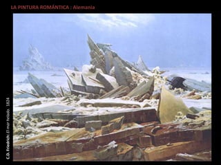 LA PINTURA ROMÁNTICA : AlemaniaC.D.Friedrich:Elmarhelado.1824
 