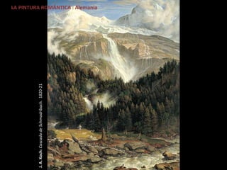 LA PINTURA ROMÁNTICA : Alemania
J.A.Koch:CascadadeSchmadribach.1820-21
 