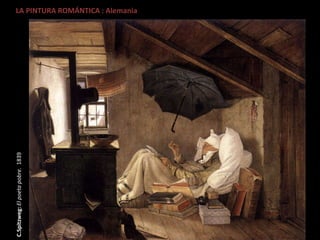 LA PINTURA ROMÁNTICA : Alemania
C.Spitzweg:Elpoetapobre.1839
 
