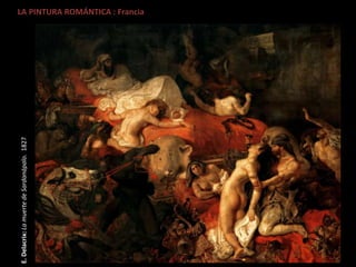 LA PINTURA ROMÁNTICA : Francia
E.Delacrix:LamuertedeSardanápalo.1827
 