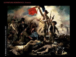 LA PINTURA ROMÁNTICA : Francia
E.Delacroix:LaLibertadguiandoalpueblo.1830
 