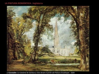 LA PINTURA ROMÁNTICA : Inglaterra
J. Constable: La Catedral de Salisbury vista desde el jardín del Palacio Arzobispal. 1828
 