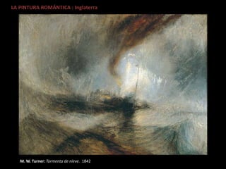 LA PINTURA ROMÁNTICA : Inglaterra
M. W. Turner: Tormenta de nieve. 1842
 