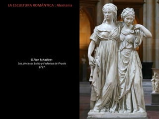LA ESCULTURA ROMÁNTICA : Alemania
G. Von Schadow:
Las pincesas Luisa y Federica de Prusia
1797
 