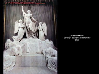 M. Cotes Wyatt:
Cenotafio de la princesa Charlotte
1797
LA ESCULTURA ROMÁNTICA : Inglaterra
 