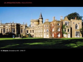 LA ARQUITECTURA: iNGLATERRA
H. Walpole: Strawberry Hill. 1749-77
 