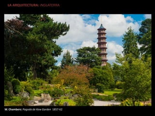 LA ARQUITECTURA: iNGLATERRA
W. Chambers: Pagoda de Kew Garden 1857-62
 