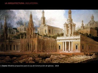 LA ARQUITECTURA: iNGLATERRA
J. Soane: Modelos propuestos para la Ley de Construcción de Iglesias. 1818
 