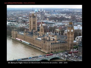 LA ARQUITECTURA: iNGLATERRA
Ch. Barry y A. Pugin: Palacio de Westminster. Parlamento de Londres . 1840 - 1870
 