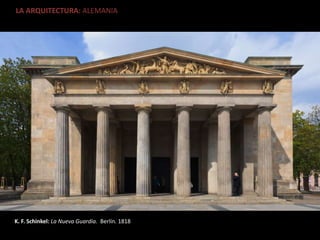 LA ARQUITECTURA: ALEMANIA
K. F. Schinkel: La Nueva Guardia. Berlín. 1818
 
