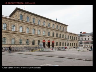LA ARQUITECTURA: ALEMANIA
L. Von Klenze: Residenz de Munich. (fachada) 1826
 