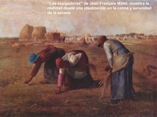 ‘’ Las espigadoras’’ de Jean-François Millet, muestra la realidad desde una idealización en la calma y serenidad de la escena 