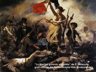 ‘’ La libertad guiando al pueblo’’ de E. Delacroix, gran modelo del Romanticismo más revolucionario  