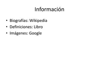 Información
• Biografías: Wikipedia
• Definiciones: Libro
• Imágenes: Google
 