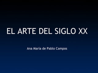 EL ARTE DEL SIGLO XX Ana María de Pablo Campos 