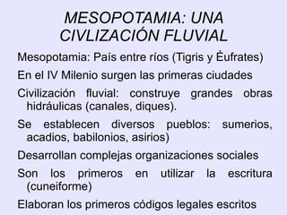 MESOPOTAMIA: UNA CIVLIZACIÓN FLUVIAL Mesopotamia: País entre ríos (Tigris y Éufrates) 
