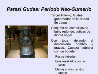 CARACTERÍSTICAS Predomina el Sistema  adintelado Predomina el muro sobre el vano Construcción de  Terrazas artificiales Predomina la  horizontalidad. Escasa presencia De la columna (campaniforme) Abovedado en ingeniería Protege de la Humedad y de las inundaciones Realza el edificio y  el rango del dueño Excepto el zigurat 