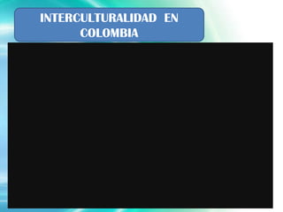 INTERCULTURALIDAD EN
      COLOMBIA
 