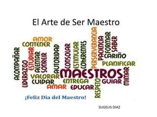 El Arte de Ser Maestro

SUGELIS DIAZ

 