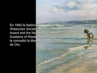 En 1992 la National Watercolor Society Merit Award and the National Academy of Western Art le concedió la Medalla de Oro. 