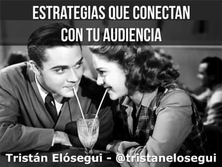 estrategias que conectan
con tu audiencia
Tristán Elósegui - @tristanelosegui
 