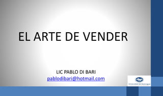 LIC PABLO DI BARI
pablodibari@hotmail.com
EL ARTE DE VENDER
 