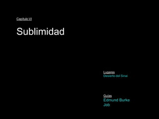 Capítulo VI



Sublimidad


              Lugares
              Desierto del Sinai




              Guías
              Edmund Burke
              Job
 