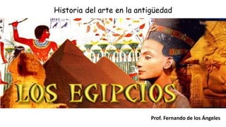Historia del arte en la antigüedad
Prof. Fernando de los Ángeles
 