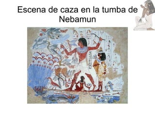 Escena de caza en la tumba de Nebamun 