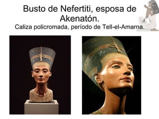 Busto de Nefertiti, esposa de Akenatón. Caliza policromada, período de Tell-el-Amarna. 