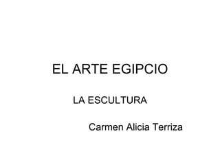 EL ARTE EGIPCIO LA ESCULTURA Carmen Alicia Terriza 
