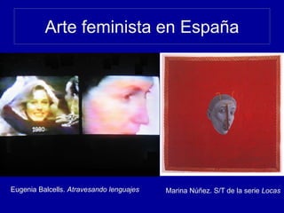 Arte feminista en España
Marina Núñez. S/T de la serie LocasEugenia Balcells. Atravesando lenguajes
 