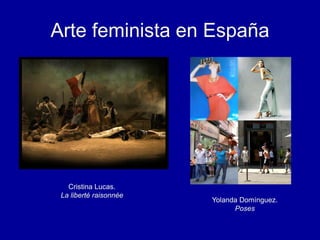 Arte feminista en España
Cristina Lucas.
La liberté raisonnée
Yolanda Domínguez.
Poses
 
