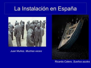 La Instalación en España
Ricardo Calero. Sueños azules
Juan Muñoz. Muchas veces
 