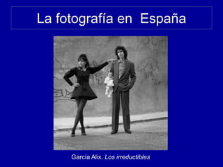 La fotografía en España
García Alix. Los irreductibles
 