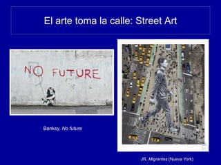 El arte toma la calle: Street Art
JR. Migrantes (Nueva York)
Banksy. No future
 