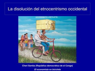 La disolución del etnocentrismo occidental
Cheri Samba (República democrática de el Congo)
El economista en bicicleta
 